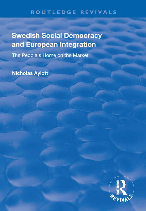Swedish Social Democracy and European Integration: The People's Home on the Market (Routledge Revivals)
