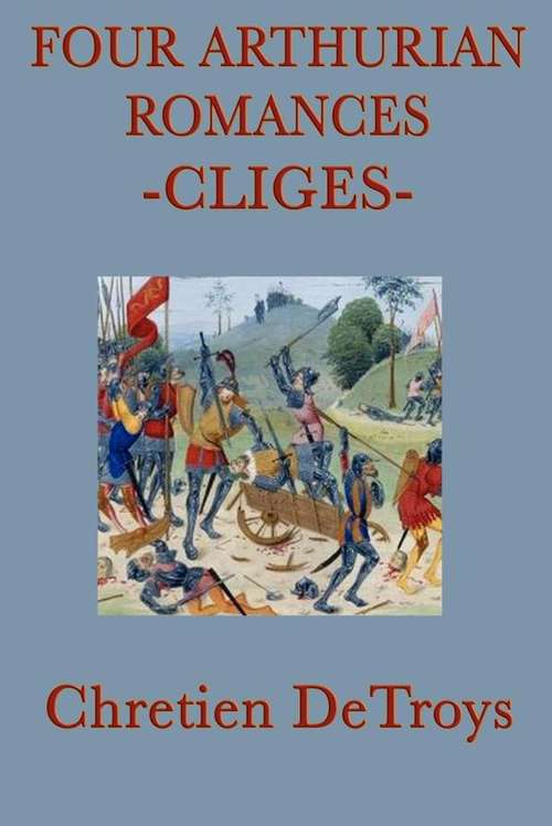 Book cover of Four Arthurian Romances: Cliges