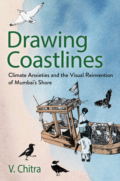 Book cover of Drawing Coastlines: Climate Anxieties and the Visual Reinvention of Mumbai's Shore (Expertise: Cultures and Technologies of Knowledge)