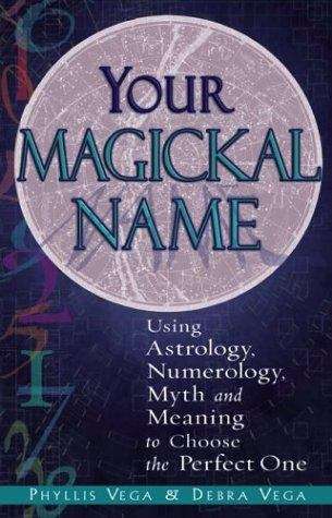 Book cover of Your Magickal Name: Using Astrology, Numerology, Myth and Meaning to Choose the Perfect One
