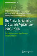 The Social Metabolism of Spanish Agriculture, 1900–2008: The Mediterranean Way Towards Industrialization (Environmental History #10)