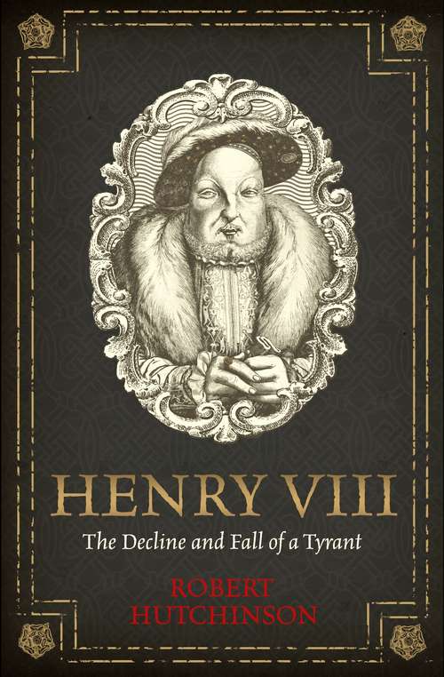 Book cover of Henry VIII: The Decline and Fall of a Tyrant
