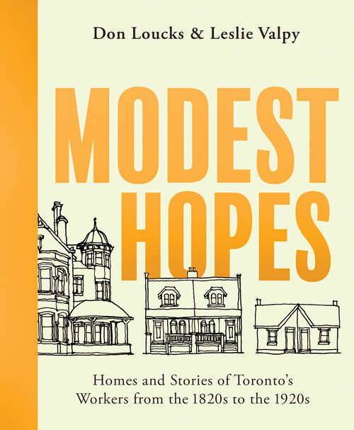 Book cover of Modest Hopes: Homes and Stories of Toronto's Workers from the 1820s to the 1920s