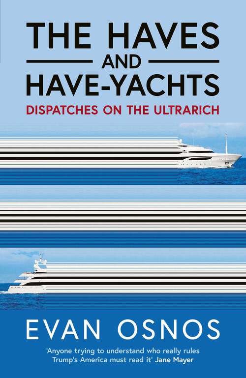 Book cover of The Haves and Have-Yachts: Dispatches on the Ultrarich