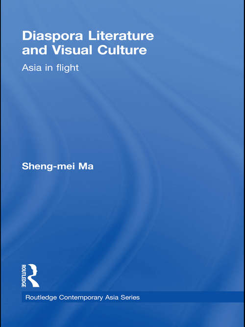 Diaspora Literature and Visual Culture: Asia in Flight (Routledge Contemporary Asia Series)