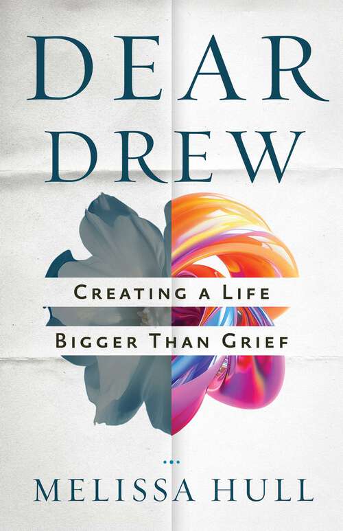 Book cover of Dear Drew: Creating a Life Bigger Than Grief