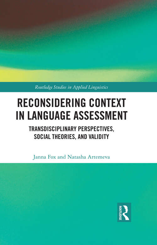 Reconsidering Context in Language Assessment: Transdisciplinary Perspectives, Social Theories, and Validity (Routledge Studies in Applied Linguistics)