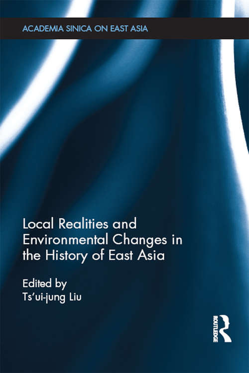Local Realities and Environmental Changes in the History of East Asia (Academia Sinica on East Asia)