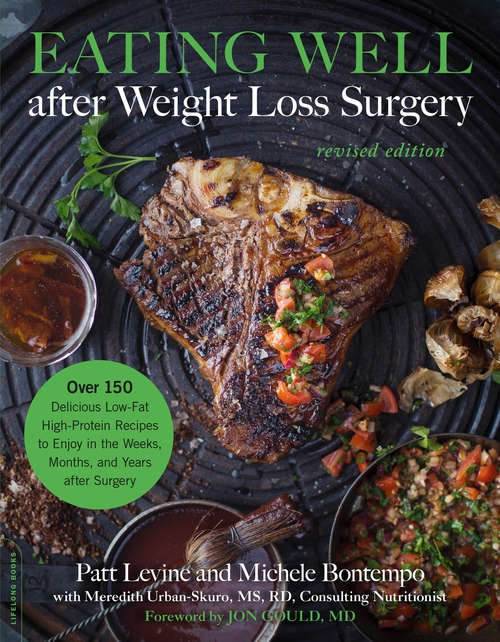 Eating Well after Weight Loss Surgery: Over 150 Delicious Low-Fat High-Protein Recipes to Enjoy in the Weeks, Months, and Years after Surgery