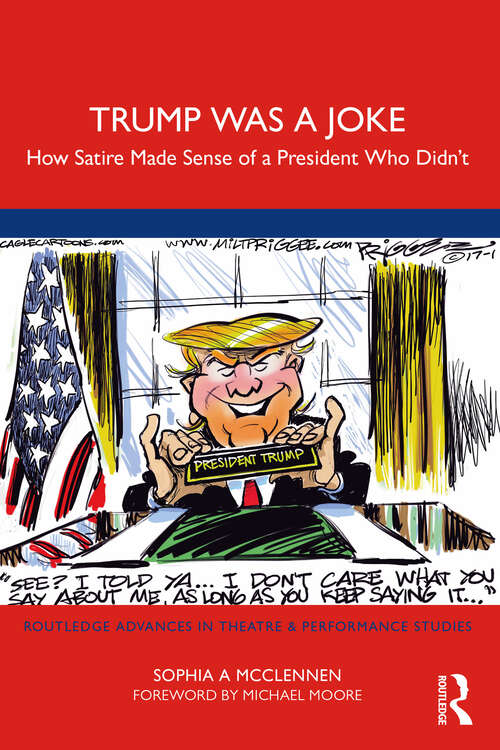 Trump Was a Joke: How Satire Made Sense of a President Who Didn’t (Routledge Advances in Theatre & Performance Studies)