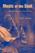 Music of the Soul: Composing Life Out of Loss (Series in Death, Dying, and Bereavement)