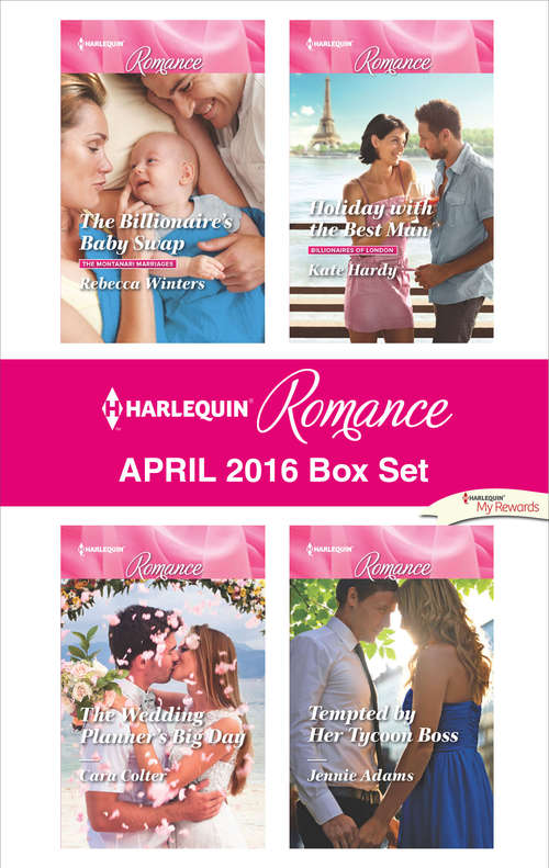 Harlequin Romance April 2016 Box Set: The Billionaire's Baby Swap\Holiday with the Best Man\The Wedding Planner's Big Day\Tempted by Her Tycoon Boss