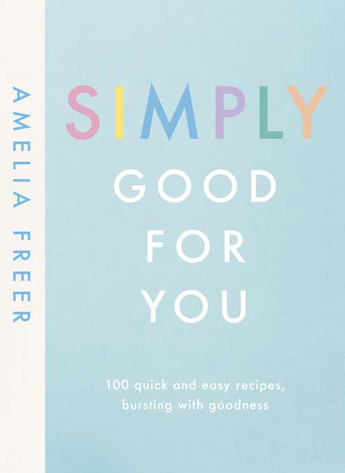 Book cover of Simply Good For You: 100 quick and easy recipes, bursting with goodness