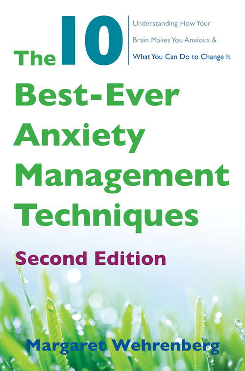 Book cover of The 10 Best-Ever Anxiety Management Techniques (Second): Understanding How Your Brain Makes You Anxious And What You Can Do To Change It