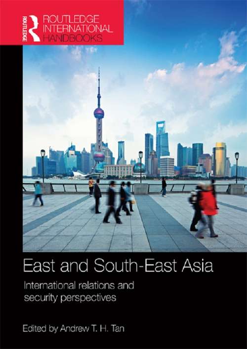 East and South-East Asia: International Relations and Security Perspectives (Routledge International Handbooks Ser.)