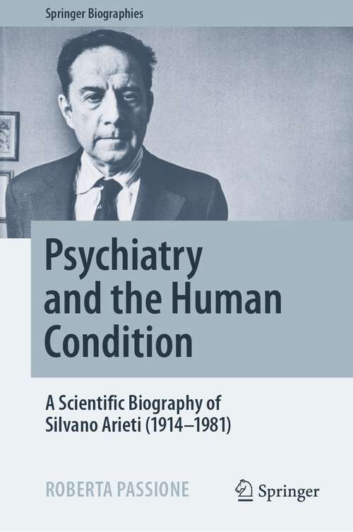 Book cover of Psychiatry and the Human Condition: A Scientific Biography of Silvano Arieti (1914–1981) (1st ed. 2022) (Springer Biographies)