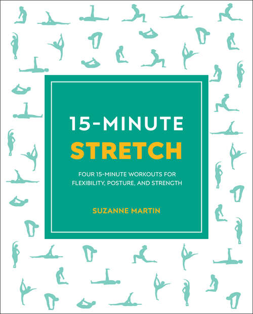 Book cover of 15-Minute Stretch: Four 15-Minute Workouts For Flexibility, Posture, And Strength (15 Minute Fitness)