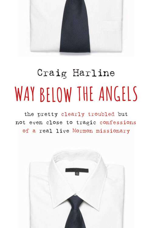 Book cover of Way Below the Angels: The Pretty Clearly Troubled But Not Even Close to Tragic Confessions of a Real Live Mormon Missionary