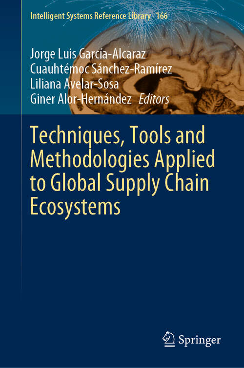 Techniques, Tools and Methodologies Applied to Global Supply Chain Ecosystems (Intelligent Systems Reference Library #166)