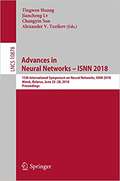 Advances in Neural Networks – ISNN 2018: 15th International Symposium On Neural Networks, ISNN 2018, Minsk, Belarus, June 25-28, 2018, Proceedings (Theoretical Computer Science and General Issues #10878)