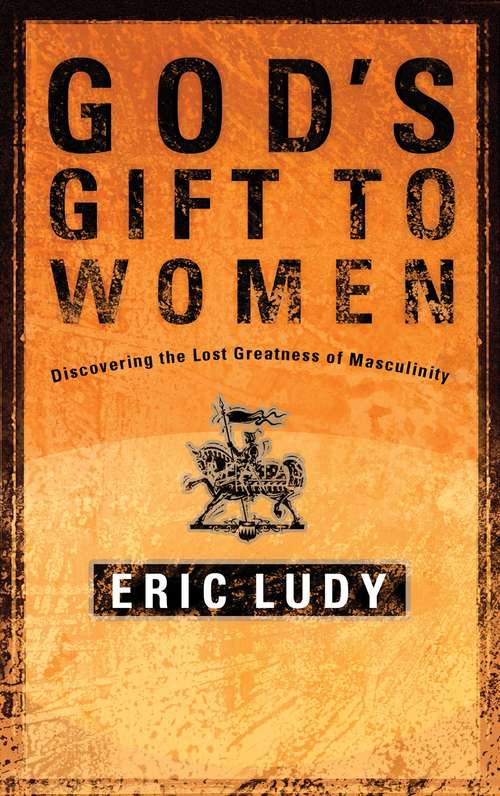 Book cover of God's Gift to Women: Discovering the Lost Greatness of Masculinity