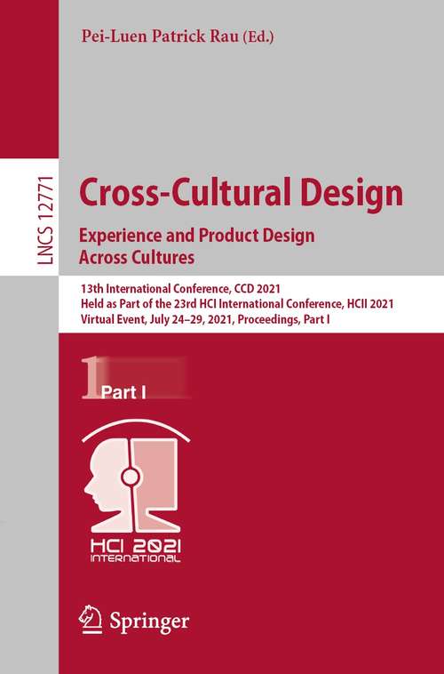 Cross-Cultural Design. Experience and Product Design Across Cultures: 13th International Conference, CCD 2021, Held as Part of the 23rd HCI International Conference, HCII 2021, Virtual Event, July 24–29, 2021, Proceedings, Part I (Lecture Notes in Computer Science #12771)