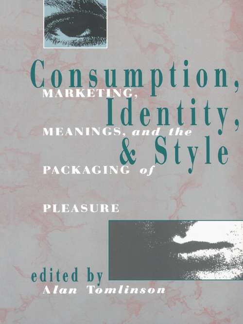 Consumption, Identity and Style: Marketing, meanings, and the packaging of pleasure (Comedia)