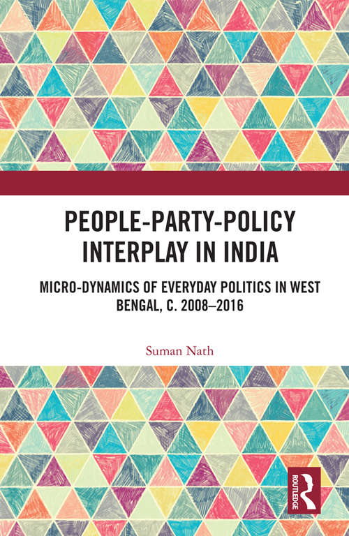 Book cover of People-Party-Policy Interplay in India: Micro-dynamics of Everyday Politics in West Bengal, c. 2008 – 2016
