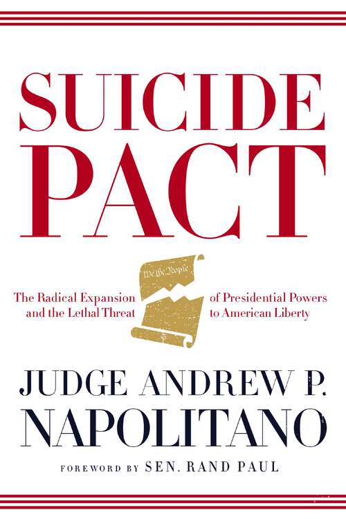 Suicide Pact: The Radical Expansion of Presidential Powers and the Lethal Threat to American Liberty