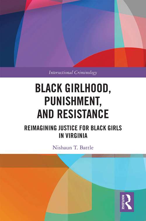 Book cover of Black Girlhood, Punishment, and Resistance: Reimagining Justice for Black Girls in Virginia (Intersectional Criminology)