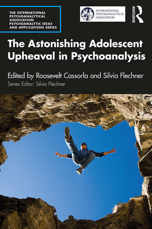 Book cover of The Astonishing Adolescent Upheaval in Psychoanalysis (The International Psychoanalytical Association Psychoanalytic Ideas and Applications Series)