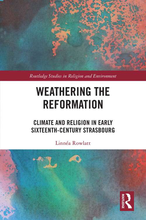 Book cover of Weathering the Reformation: Climate and Religion in Early Sixteenth-Century Strasbourg (Routledge Studies in Religion and Environment)