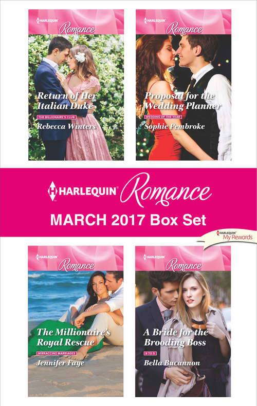 Harlequin Romance March 2017 Box Set: Return of Her Italian Duke\The Millionaire's Royal Rescue\Proposal for the Wedding Planner\A Bride for the Brooding Boss