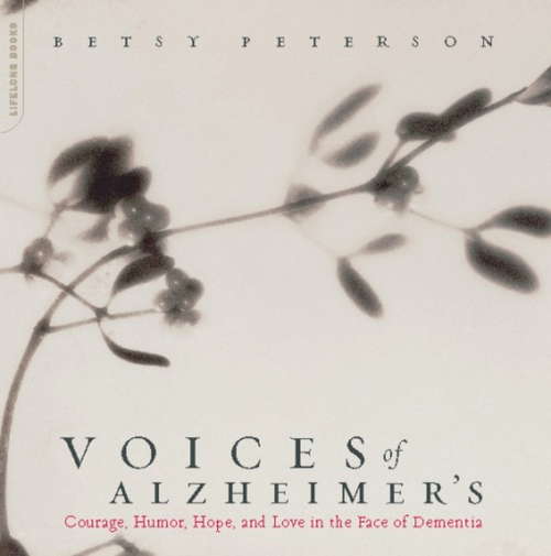 Book cover of Voices Of Alzheimer's: Courage, Humor, Hope, And Love In The Face Of Dementia