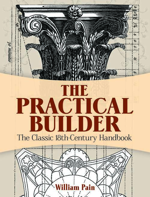 Book cover of The Practical Builder: The Classic 18th-Century Handbook (Dover Architecture Ser.)