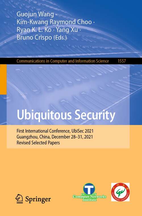 Ubiquitous Security: First International Conference, UbiSec 2021, Guangzhou, China, December 28–31, 2021, Revised Selected Papers (Communications in Computer and Information Science #1557)