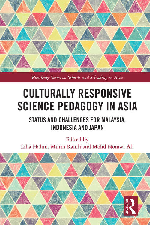 Culturally Responsive Science Pedagogy in Asia: Status and Challenges for Malaysia, Indonesia and Japan (Routledge Series on Schools and Schooling in Asia)