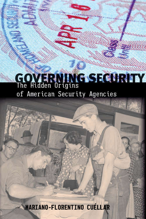 Book cover of Governing Security: The Hidden Origins of American Security Agencies