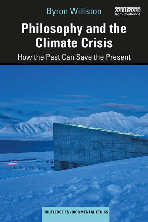Philosophy and the Climate Crisis: How the Past Can Save the Present (Routledge Environmental Ethics)