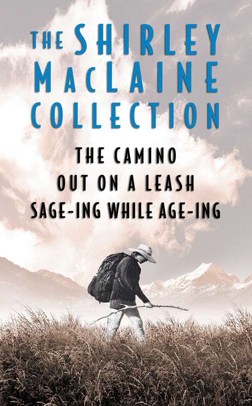 The Shirley MacLaine Collection: The Camino, Out On a Leash, and Sage-ing While Age-ing