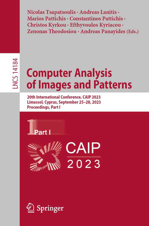 Book cover of Computer Analysis of Images and Patterns: 20th International Conference, CAIP 2023, Limassol, Cyprus, September 25–28, 2023, Proceedings, Part I (1st ed. 2023) (Lecture Notes in Computer Science #14184)