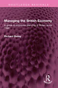 Managing the British Economy: A guide to economic planning in Britain since 1962 (Routledge Revivals)