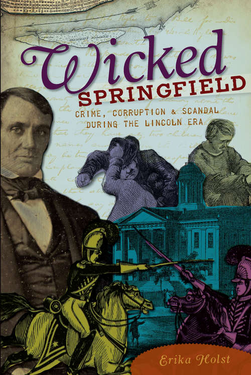 Book cover of Wicked Springfield: Crime, Corruption and Scandal during the Lincoln Era