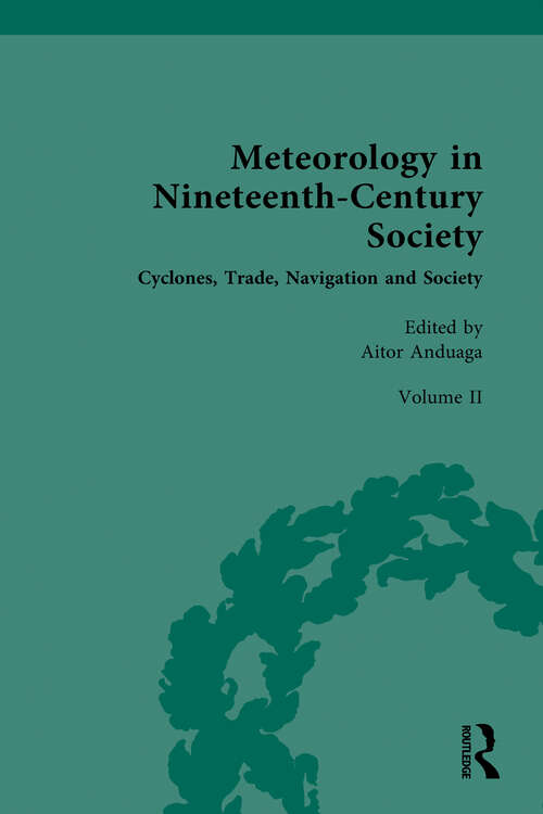 Book cover of Meteorology in Nineteenth-Century Society: Volume II: Cyclones, Trade, Navigation and Society (1) (Nineteenth-Century Science, Technology and Medicine: Sources and Documents)