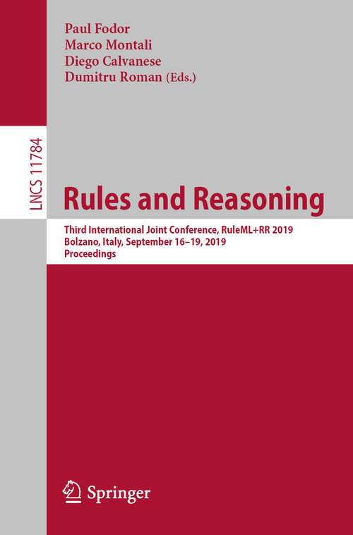 Rules and Reasoning: Third International Joint Conference, RuleML+RR 2019, Bolzano, Italy, September 16–19, 2019, Proceedings (Lecture Notes in Computer Science #11784)