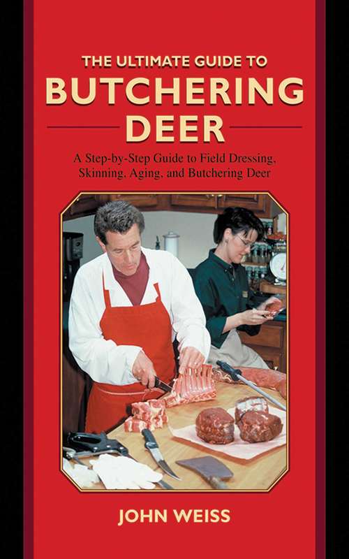 The Ultimate Guide to Butchering Deer: A Step-by-Step Guide to Field Dressing, Skinning, Aging, and Butchering Deer (Ultimate Guides)