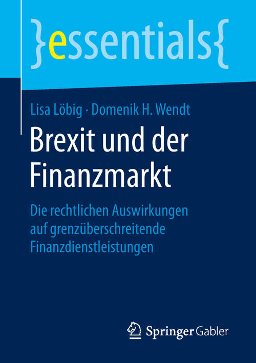 Book cover of Brexit und der Finanzmarkt: Die rechtlichen Auswirkungen auf grenzüberschreitende Finanzdienstleistungen (1. Aufl. 2019) (essentials)