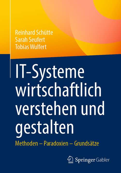 Book cover of IT-Systeme wirtschaftlich verstehen und gestalten: Methoden – Paradoxien – Grundsätze (1. Aufl. 2022)