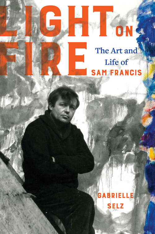 Book cover of Light on Fire: The Art and Life of Sam Francis