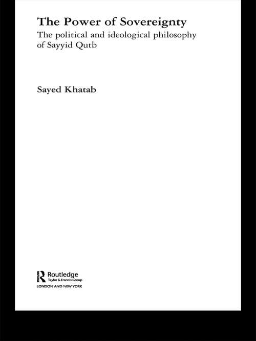 Book cover of The Power of Sovereignty: The Political and Ideological Philosophy of Sayyid Qutb (Routledge Studies in Political Islam)